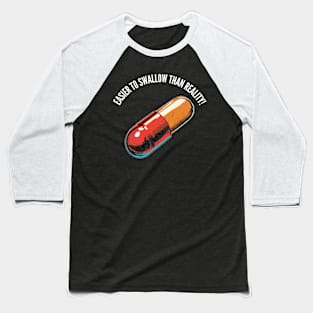 Easier to swallow than reality! v8 (round) Baseball T-Shirt